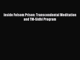 Download Inside Folsom Prison: Transcendental Meditation and TM-Sidhi Program Ebook Free