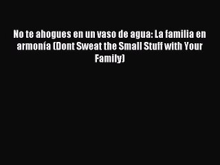 Read No te ahogues en un vaso de agua: La familia en armonía (Dont Sweat the Small Stuff with