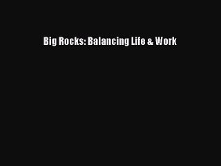 Read Big Rocks: Balancing Life & Work Ebook Free