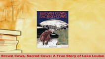 Read  Brown Cows Sacred Cows A True Story of Lake Louise PDF Free