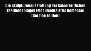 Download Die Skulpturenausstattung der kaiserzeitlichen Thermenanlagen (Monumenta artis Romanae)