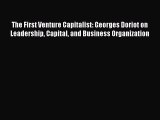 PDF The First Venture Capitalist: Georges Doriot on Leadership Capital and Business Organization
