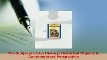 Download  The Subjects of Art History Historical Objects in Contemporary Perspective Download Full Ebook