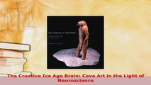 Download  The Creative Ice Age Brain Cave Art in the Light of Neuroscience Ebook