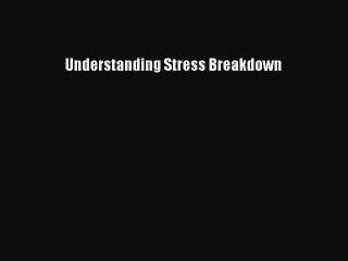 Read Understanding Stress Breakdown Ebook Free