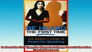 READ book  Be Heard the First Time The Womans Guide to Powerful Speaking Capital Business  FREE BOOOK ONLINE