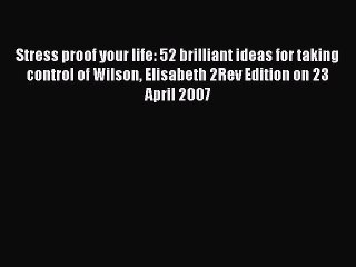 Read Stress proof your life: 52 brilliant ideas for taking control of Wilson Elisabeth 2Rev