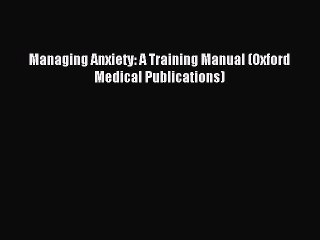 Read Managing Anxiety: A Training Manual (Oxford Medical Publications) Ebook Free