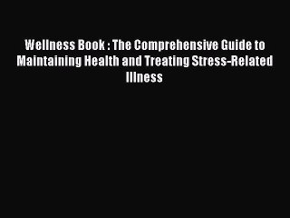 Read Wellness Book : The Comprehensive Guide to Maintaining Health and Treating Stress-Related