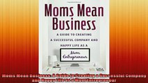 Free PDF Downlaod  Moms Mean Business A Guide to Creating a Successful Company and Happy Life as a Mom  BOOK ONLINE