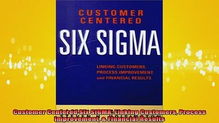 READ book  Customer Centered Six SIGMA Linking Customers Process Improvement  Financial Results Free Online