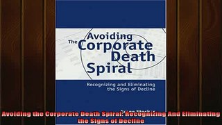 READ book  Avoiding the Corporate Death Spiral Recognizing And Eliminating the Signs of Decline Full EBook