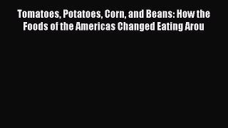[Download PDF] Tomatoes Potatoes Corn and Beans: How the Foods of the Americas Changed Eating