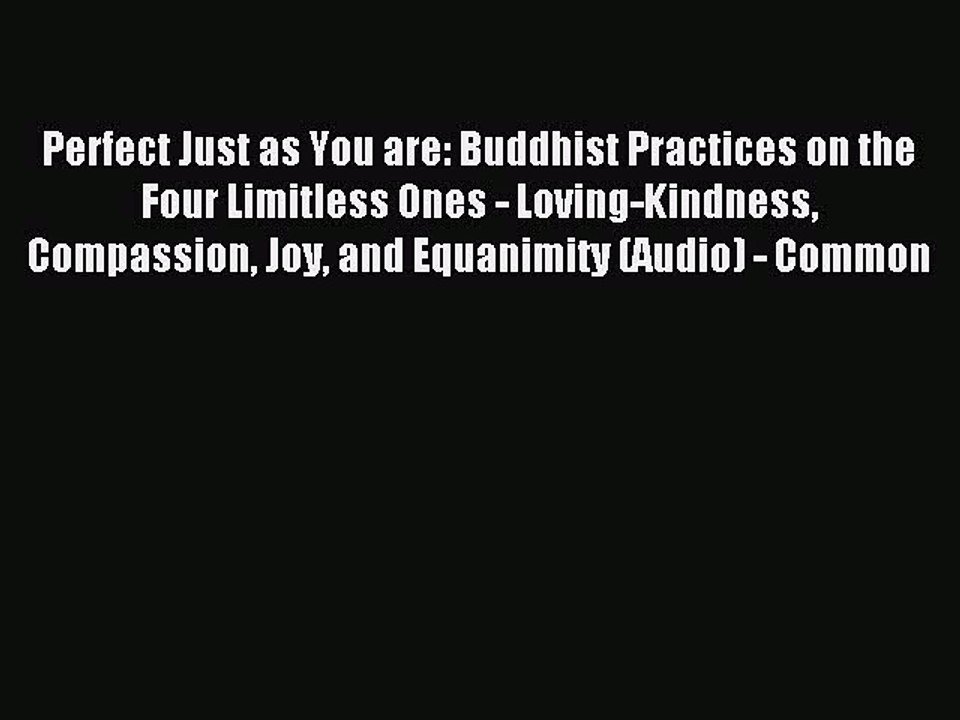 Download Perfect Just as You are: Buddhist Practices on the Four Limitless Ones - Loving-Kindness
