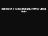 Read Real history of the Rosicrucians / by Arthur Edward Waite PDF Online