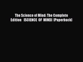 Read The Science of Mind: The Complete Edition   [SCIENCE OF MIND] [Paperback] Ebook Free