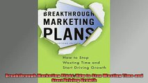 Downlaod Full PDF Free  Breakthrough Marketing Plans How to Stop Wasting Time and Start Driving Growth Full Free