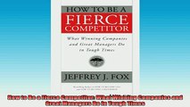 READ book  How to Be a Fierce Competitor What Winning Companies and Great Managers Do in Tough Times Full EBook