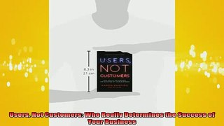 Downlaod Full PDF Free  Users Not Customers Who Really Determines the Success of Your Business Free Online