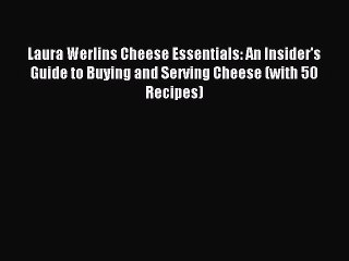 [Download PDF] Laura Werlins Cheese Essentials: An Insider's Guide to Buying and Serving Cheese