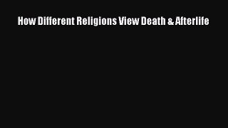 Read How Different Religions View Death & Afterlife Ebook Free