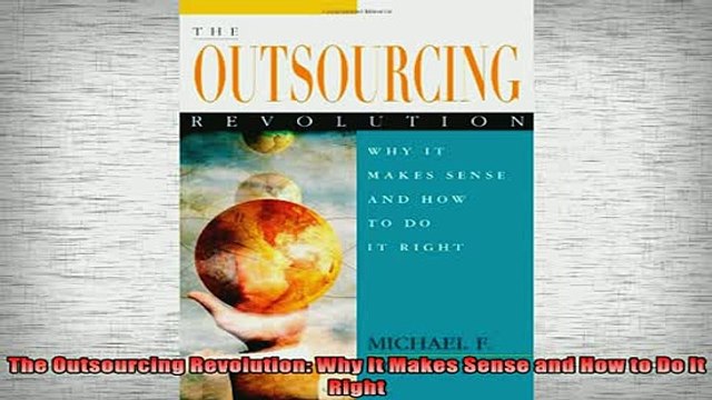 READ book The Outsourcing Revolution Why It Makes Sense and How to Do It Right Full Free