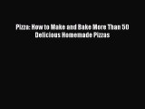 [Download PDF] Pizza: How to Make and Bake More Than 50 Delicious Homemade Pizzas Ebook Online