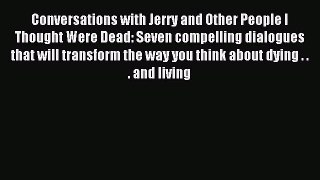Read Conversations with Jerry and Other People I Thought Were Dead: Seven compelling dialogues