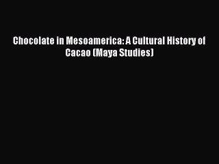 Read Chocolate in Mesoamerica: A Cultural History of Cacao (Maya Studies) Ebook Free