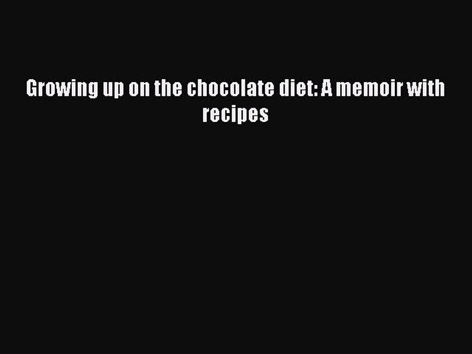 Download Growing up on the chocolate diet: A memoir with recipes Ebook Online