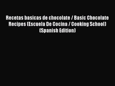 Read Recetas basicas de chocolate / Basic Chocolate Recipes (Escuela De Cocina / Cooking School)