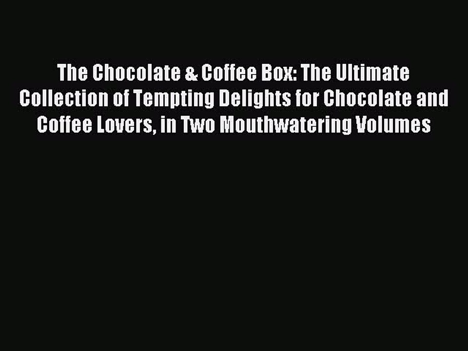 Read The Chocolate & Coffee Box: The Ultimate Collection of Tempting Delights for Chocolate