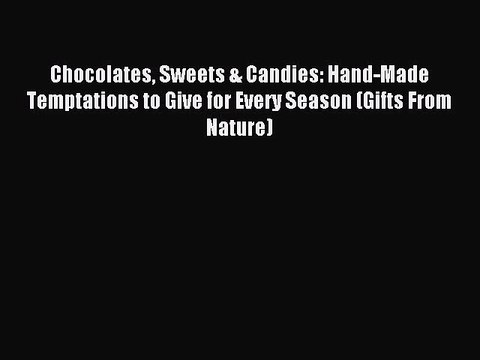 Download Chocolates Sweets & Candies: Hand-Made Temptations to Give for Every Season (Gifts
