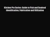 Read Kitchen Pro Series: Guide to Fish and Seafood Identification Fabrication and Utilization