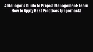 [Read book] A Manager's Guide to Project Management: Learn How to Apply Best Practices (paperback)