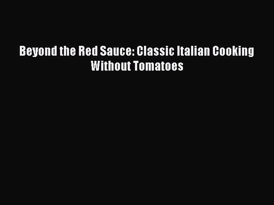 [Download PDF] Beyond the Red Sauce: Classic Italian Cooking Without Tomatoes Read Free