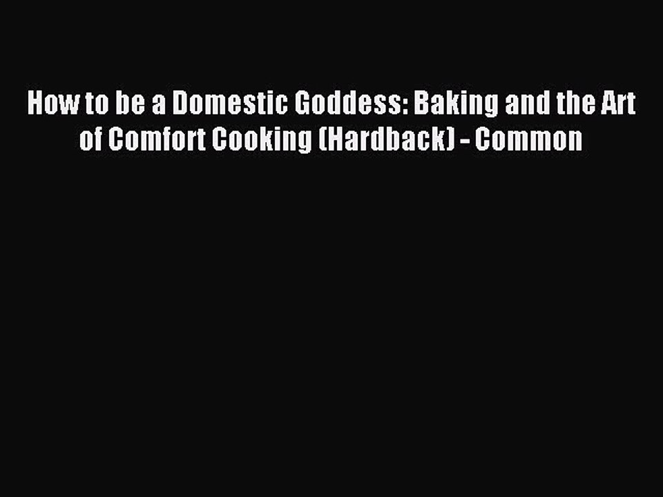 Read How to be a Domestic Goddess: Baking and the Art of Comfort Cooking (Hardback) - Common