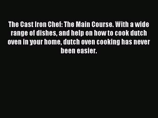 [Download PDF] The Cast Iron Chef: The Main Course. With a wide range of dishes and help on