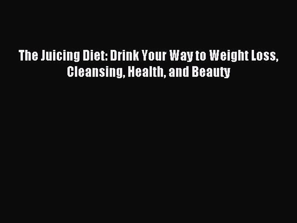 [Download PDF] The Juicing Diet: Drink Your Way to Weight Loss Cleansing Health and Beauty