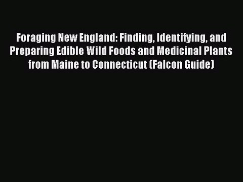Read Foraging New England: Finding Identifying and Preparing Edible Wild Foods and Medicinal
