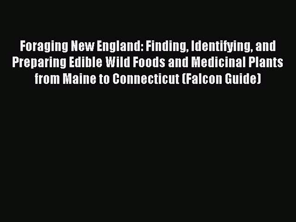 Read Foraging New England: Finding Identifying and Preparing Edible Wild Foods and Medicinal