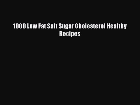 Read 1000 Low Fat Salt Sugar Cholesterol Healthy Recipes Ebook Free