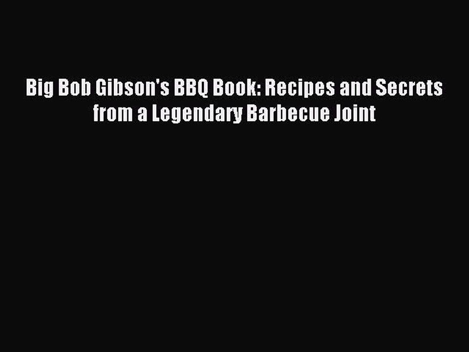 [Download PDF] Big Bob Gibson's BBQ Book: Recipes and Secrets from a Legendary Barbecue Joint