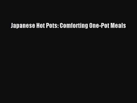 [Download PDF] Japanese Hot Pots: Comforting One-Pot Meals PDF Free