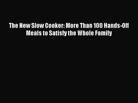 [Download PDF] The New Slow Cooker: More Than 100 Hands-Off Meals to Satisfy the Whole Family