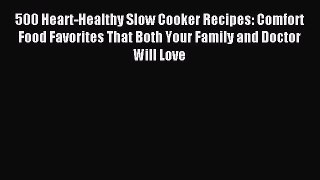 [Download PDF] 500 Heart-Healthy Slow Cooker Recipes: Comfort Food Favorites That Both Your