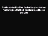 [Download PDF] 500 Heart-Healthy Slow Cooker Recipes: Comfort Food Favorites That Both Your