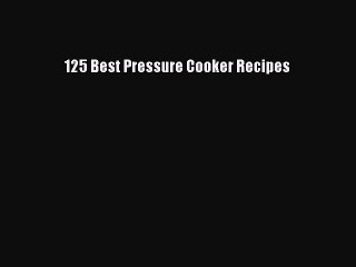 [Download PDF] 125 Best Pressure Cooker Recipes Ebook Free