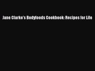 Read Jane Clarke's Bodyfoods Cookbook: Recipes for Life Ebook Free
