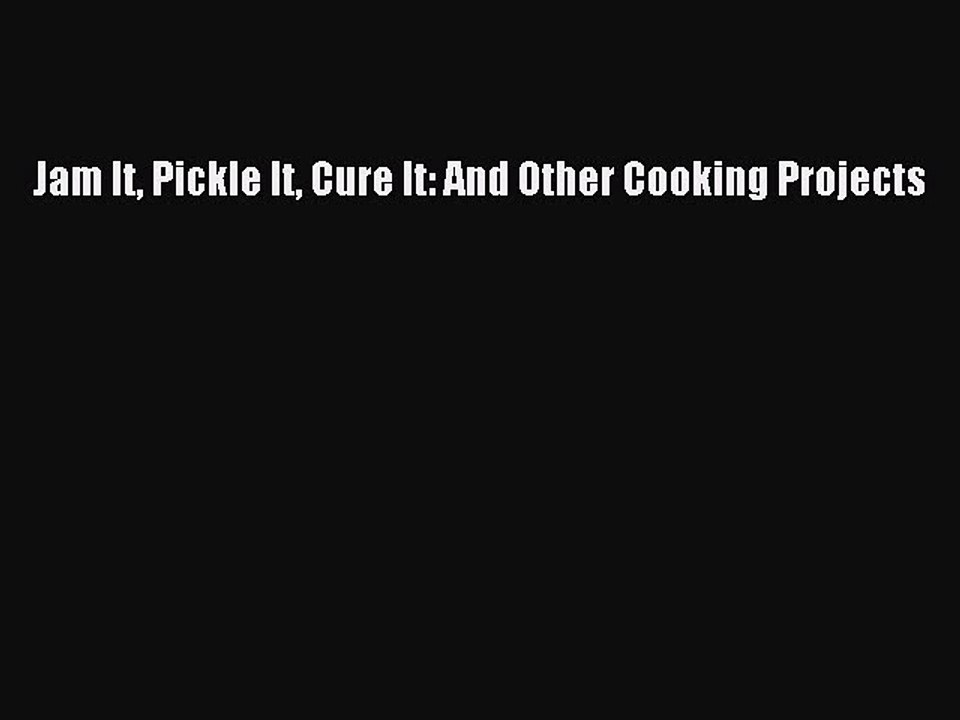 [Download PDF] Jam It Pickle It Cure It: And Other Cooking Projects Read Online